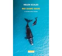 Libri Helen Scales - Noi Siamo Mare. Il Futuro Degli Oceani