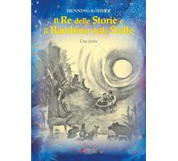 Libri Henning Kohler - Il Re Delle Storie E Il Bambino Delle Stelle