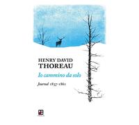 Libri Henry David Thoreau - Io Cammino Da Solo. Journal 1837-1861