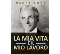 Libri Henry Ford - La Mia Vita E Il Mio Lavoro