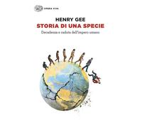 Libri Henry Gee - Storia Di Una Specie. Decadenza E Caduta Dell'impero Umano