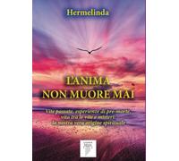 L'anima non muore mai. Vite passate, esperienze di pre-morte, vita tra le ...