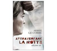 Libri Hervé Le Corre - Attraversare la notte - 2022 (Dal mondo)