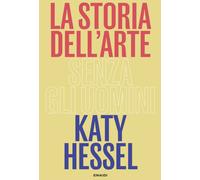 Libri Hessel Katy - La Storia Dell'arte Senza Gli Uomini