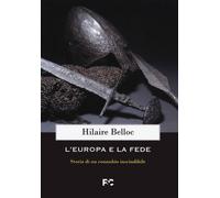 Libri Hilaire Belloc - L' Europa E La Fede. Storia Di Un Connubio Inscindibile
