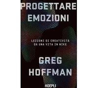 Libri Hoffman Greg - Progettare Emozioni. Lezioni Di Creativita Da Una Vita In N