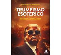 Libri Hoffmeister Constantin von - Trumpismo Esoterico. Metafisica Di Un Leader