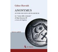 Libri Horvath Gabor - Anonymus Autore Dei Gesta Hungarorum. La Visione Della Cri