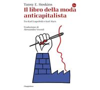 IL LIBRO DELLA MODA ANTICAPITALISTA . TRA KARL LAGERFELD E KARL MARX - HOSKINS