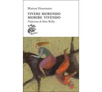 VIVERE MORENDO. MORIRE VIVENDO - HOURMANN MARCOS - Liberilibri