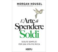 Libri Housel Morgan - L' Arte Di Spendere Soldi. Scelte Semplici Per Una Vita Pi