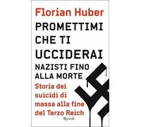 Promettimi che ti ucciderai. Nazisti fino alla morte. Storia dei suicidi di massa alla fine del Terzo Reich