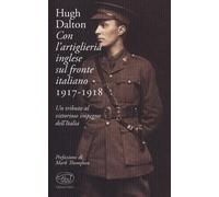 Con l'artiglieria inglese sul fronte italiano 1917-1918. Un tributo al vittorioso impegno dell'Italia