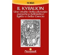 Libri I Tre Iniziati - Il Kybalion. Uno Studio Della Filosofia Ermetica Dell'ant