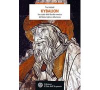 Libri I Tre Iniziati - Il Kybalion. Uno Studio Della Filosofia Ermetica Dell'ant