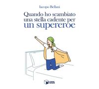 Libri Iacopo Bellani - Quando Ho Scambiato Una Stella Cadente Per Un Supereroe