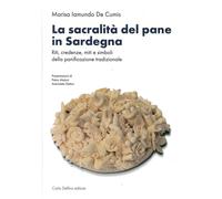 Sacralità Del Pane In Sardegna. Riti, Credenze, Miti E Simboli Della Panificazio