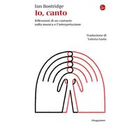 Libri Ian Bostridge - Io, Canto. Riflessioni Di Un Cantante Sulla Musica E L'int