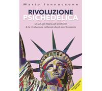 Rivoluzione psichedelica. La CIA, gli hippies, gli psichiatri e la rivoluzione culturale degli anni Sessanta. Ediz. ampliata