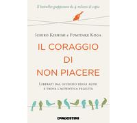 Libri Ichiro Kishimi / Fumitake Koga - Il Coraggio Di Non Piacere. Liberati Dal
