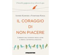 Libri Ichiro Kishimi / Fumitake Koga - Il Coraggio Di Non Piacere. Liberati Dal