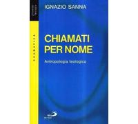 Libri Ignazio Sanna - Chiamati Per Nome. Antropologia Teologica