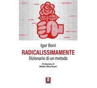 Libri Igor Boni - Radicalissimamente. Dizionario Di Un Metodo