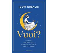 Libri Igor Sibaldi - Vuoi? Esercizi Per Ottenere Molto Piu Di Quello Che Ti Aspe