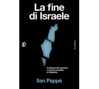 Libri Ilan PappÃ© - La Fine Di Israele. Il Collasso Del Sionismo E La Pace Possi