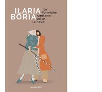 Libri Ilaria Boria - Le formiche cantano sotto la neve - 2021