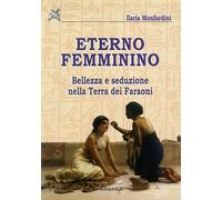 Libri Ilaria Monfardini - Eterno Femminino. Bellezza E Seduzione Nella Terra Dei