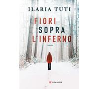 Libri Ilaria Tuti - Fiori Sopra L'inferno. Nuova Ediz.