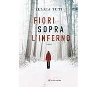 Libri Ilaria Tuti - Fiori Sopra L'inferno. Nuova Ediz.