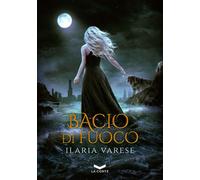 Libri Ilaria Varese - Bacio Di Fuoco. Winter Fe' Saga