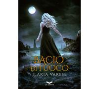 Libri Ilaria Varese - Bacio di fuoco. Winter Fe’ saga - 2020