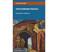 Libri Ilarion Alfeev - Cristianesimo Pratico. Catechismo Ortodosso
