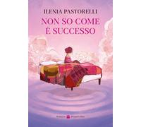 Libri Ilenia Pastorelli - Non So Come E Successo
