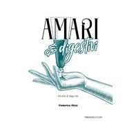 Libri Illesi Federico - Amari E Digestivi. Gli Elisir Di Lunga Vita
