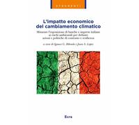 L' impatto economico del cambiamento climatico. Misurare l'esposizione di banche e imprese italiane ai rischi ambientali per definire azioni e politiche di contrasto e resilienza