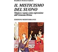 Libri Inayat Khan Hazrat - Il Misticismo Del Suono. Musica E Suono Come Espressi