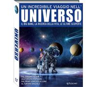 Un incredibile viaggio nell'universo. Il Big Bang, la ricerca della vita, le ultime scoperte. Ediz. a colori