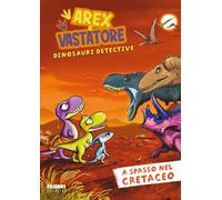A spasso nel cretaceo. Arex e Vastatore, dinosauri detective - Ingrosso Giulio