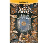 Libri Innocente Davide - La Gaia Scienza. L'alchimia Come Via Integrale