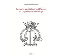 Libri Inventari E Registri Alla Corte Di Mantova Da Luigi A Francesco I Gonzaga