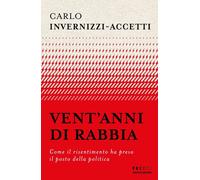 Libri Invernizzi Accetti Carlo - Vent'anni Di Rabbia. Come Il Risentimento Ha Pr