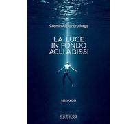 Libri Iorga Cosmin Alexandru - La Luce In Fondo Agli Abissi