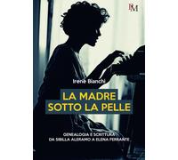 Libri Irene Bianchi - La Madre Sotto La Pelle. Genealogia E Scrittura Da Sibilla