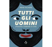 Libri Irene Facheris - Tutti Gli Uomini (Possono Cambiare Le Cose)