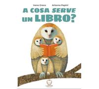 Libri Irene Greco / Arianna Papini - A Cosa Serve Un Libro