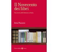 Libri Irene Piazzoni - Il Novecento Dei Libri. Una Storia Dell'editoria In Itali